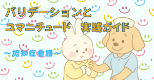 【認知症看護コミュニケーション】バリデーションとユマニチュードの実践ガイド - 専門技法を看護現場で活かす方法